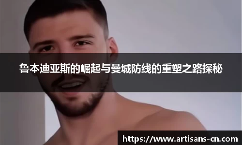 鲁本迪亚斯的崛起与曼城防线的重塑之路探秘