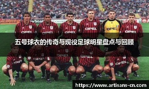 五号球衣的传奇与现役足球明星盘点与回顾